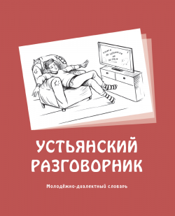 Молодежно-диалектный словарь «Устьянский разговорник» Молодежно-диалектный словарь «Устьянский разговорник»