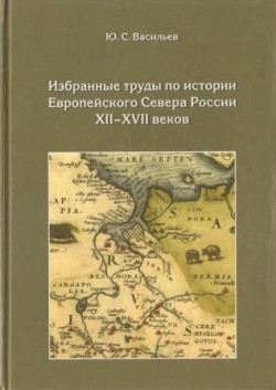 Васильев Ю. С. Избранные труды по истории Европейского Севера России XII-XVII веков Васильев Ю. С. Избранные труды по истории Европейского Севера России XII-XVII веков